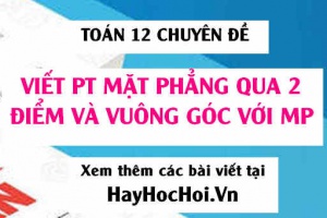 Cách viết phương trình mặt phẳng qua 2 điểm và vuông góc với mặt phẳng trong Oxyz - Toán 12 chuyên đề